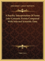 A Psychic Interpretation Of Some Late-Cenozoic Events Compared With Selected Scientific Data 1161349472 Book Cover