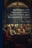Reforming the Military's Force Management and Retirement Systems: Are Longer Careers the Answer? 1249845017 Book Cover