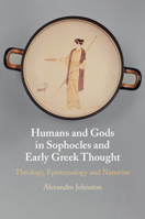 Humans and Gods in Sophocles and Early Greek Thought: Theology, Epistemology and Narrative 1009727796 Book Cover