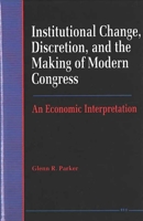 Institutional Change, Discretion, and the Making of Modern Congress: An Economic Interpretation 0472103296 Book Cover