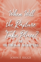 When Will the Rapture Take Place?: or The Timing of the Rapture B0BVTQH8BD Book Cover