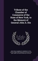 Tribute of the Chamber of Commerce of the State of New-York, to the Memory of General John A. Dix: May 1, 1879 117583999X Book Cover