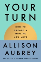 Your Turn: How to Create a Midlife You Love 1668207257 Book Cover