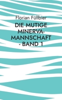 Die mutige Minerva-Mannschaft - Band 1: Eine Geschichte über Journalismus, Roboterfußball und Liebe in Zeiten schwerer Persönlichkeitsstörungen (German Edition) 3758325331 Book Cover