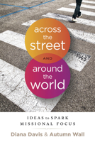 Across the Street and Around the World: Ideas to Spark Missional Focus 1625915020 Book Cover