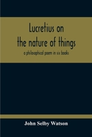 Lucretius On The Nature Of Things; A Philosophical Poem In Six Books 9354211976 Book Cover