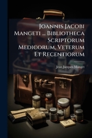 Joannis Jacobi Mangeti ... Bibliotheca Scriptorum Medicorum, Veterum Et Recentiorum 1024613771 Book Cover