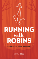 Running with Robins: Bereaved, Not Broken 1911246895 Book Cover