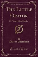 The Little Orator ; or, Primary School Speaker 1374502332 Book Cover