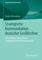 Strategische Kommunikation Deutscher Gro�kirchen: Von Kirchlicher Publizistik Zur Strategischen Kirchenkommunikation 3658246138 Book Cover