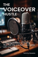 The Voiceover Hustle: A Beginner's Guide to Landing Your First Gig and Building a Career with Your Voice B0GVSZ2W93 Book Cover