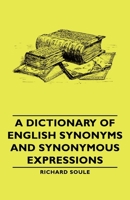 A Dictionary of English Synonymes and Synonymous or Parallel Expressions Designed as a Practical Guide to Aptness and Variety of Phraseology 0553129937 Book Cover