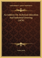 An Address On Technical Education And Industrial Drawing (1879) 1165300265 Book Cover