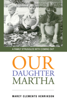 Our Daughter Martha: A Family Struggles With Coming Out 1608991873 Book Cover