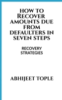 How to Recover Amounts Due from Defaulters in Seven Steps: Recovery Strategies 1684940575 Book Cover