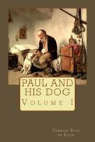 Paul and His Dog, V.1 (Novels of Paul de Kock Volume XIII) - The Original Classic Edition 1511966726 Book Cover