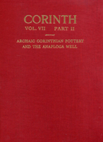 Archaic Corinthian Pottery and the Anaploga Well (Corinth, Results of Excavations Conducted By the American School of Classical Studies at Athens, Volume 7, Part 2) 0876610726 Book Cover