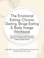 The Emotional Eating, Chronic Dieting, Binge Eating & Body Image Workbook: A Trauma-Informed, Weight-Inclusive Approach to Make Peace with Food & Redu 1683737229 Book Cover