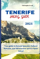 Tenerife Hiking Guide 2024: Your guide to Natural Splendor, Cultural Richness, and Adventurous spirit in Spain Island. (TRAVEL GUIDE JOURNEY) B0CNBW1QDH Book Cover