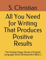 All You Need for Writing That Produces Positive Results: The Polskie-Poppy Series of English Language Skills Development-Book 1 B08ZDB8NY8 Book Cover