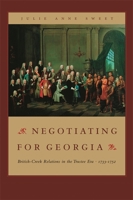 Negotiating For Georgia: British-Creek Relations In The Trustee Era, 1733-1752 0820326755 Book Cover