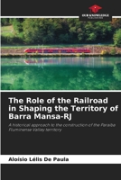 The Role of the Railroad in Shaping the Territory of Barra Mansa-RJ 6208207819 Book Cover