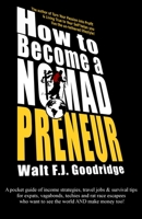 How to Become a Nomadpreneur: A Pocket Guide of Income Strategies, Travel Jobs & Survival Tips for Expats, Vagabonds, Techies and Rat Race Escapees Who Want to See the World and Make Money Too! 1539170365 Book Cover