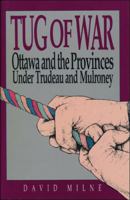 Tug of War: Ottawa and the Provinces Under Trudeau and Mulroney 0888629788 Book Cover
