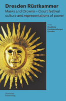 Rüstkammer Dresden: Masks and Crowns - Festival Culture and Representation of Power 3422803114 Book Cover