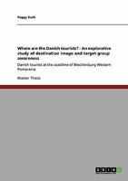 Where are the Danish tourists? - An explorative study of destination image and target group awareness: Danish tourists at the coastline of Mecklenburg Western Pomerania 3640223667 Book Cover
