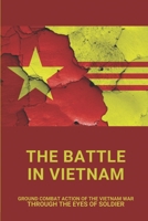 The Battle In Vietnam: Ground Combat Action Of The Vietnam War Through The Eyes Of Soldier: Intense Helicopter Of The Vietnam War B095MCVT7W Book Cover