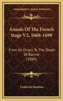 Annals Of The French Stage V2, 1668-1699: From Its Origin To The Death Of Racine 1164577565 Book Cover