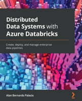 Distributed Data Systems with Azure Databricks: Create, deploy, and manage enterprise data pipelines 183864721X Book Cover
