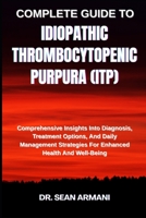 COMPLETE GUIDE TO IDIOPATHIC THROMBOCYTOPENIC PURPURA (ITP): Comprehensive Insights Into Diagnosis, Treatment Options, And Daily Management Strategies For Enhanced Health And Well-Being B0FFTHCQ5Z Book Cover