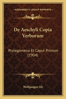 De Aeschyli Copia Verborum: Prolegomena Et Caput Primum (1904) 1160381968 Book Cover