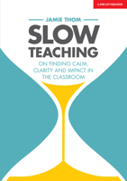 Slow Teaching: On finding calm, clarity and impact in the classroom 1911382608 Book Cover