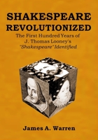 Shakespeare Revolutionized: The First Hundred Years of J. Thomas Looney's "Shakespeare" Identified 1733589430 Book Cover