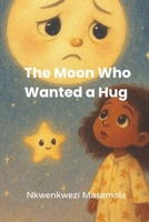 The Moon Who Wanted a Hug: A Gentle Bedtime Story About Feelings, Friendship, and Comfort (Dreamy Night Tales) B0G3PYLNSX Book Cover
