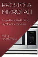 Prostota Mikrofali: Twoje Pierwsze Kroki w Szybkim Gotowaniu 1835500404 Book Cover