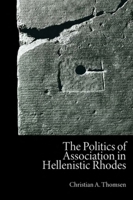 The Politics of Association in Hellenistic Rhodes 1474452566 Book Cover