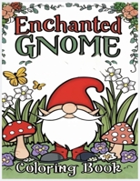 enchanted gnome coloring book: Fantasy Coloring pages for Adults and teens with Adorable Gnome Illustrations for Stress Relief and Relaxation B0CN4Y6FYV Book Cover