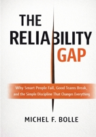 The Reliability Gap: Why Smart People Fail, Good Teams Break, and the Brutally Simple Discipline That Changes Everything. 3384881532 Book Cover