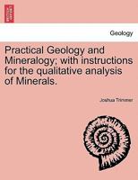 Practical Geology and Mineralogy: With Instructions for the Qualitative Analysis of Minerals 1018072357 Book Cover