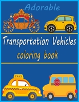 Adorable Transportation Vehicles Coloring Book: An adorable Transportation vehicles coloring book for Kids Ages 4-8 B08PJPWPZD Book Cover