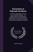 Prevention of Railroad Accidents; or, Safety in Railroading; a Heart to Heart Talk With Employes ... An Address (with Considerable New Matter) ... New York Central and Hudson River Railroad 1021834580 Book Cover