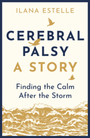 Cerebral Palsy: A Story: Finding the Calm After the Storm 1913062112 Book Cover