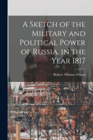 A Sketch of the Military and Political Power of Russia, in the Year 1817 1017111545 Book Cover