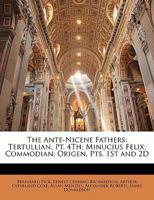 The Ante-Nicene Fathers: Tertullian, Pt. 4Th; Minucius Felix; Commodian; Origen, Pts. 1St and 2D 1146151411 Book Cover