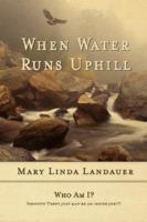 When Water Runs UpHill 1434304299 Book Cover