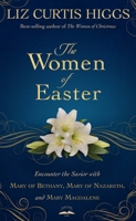 The Women of Easter: Encounter the Savior with Mary of Bethany, Mary of Nazareth, and Mary Magdalene 1601426828 Book Cover
